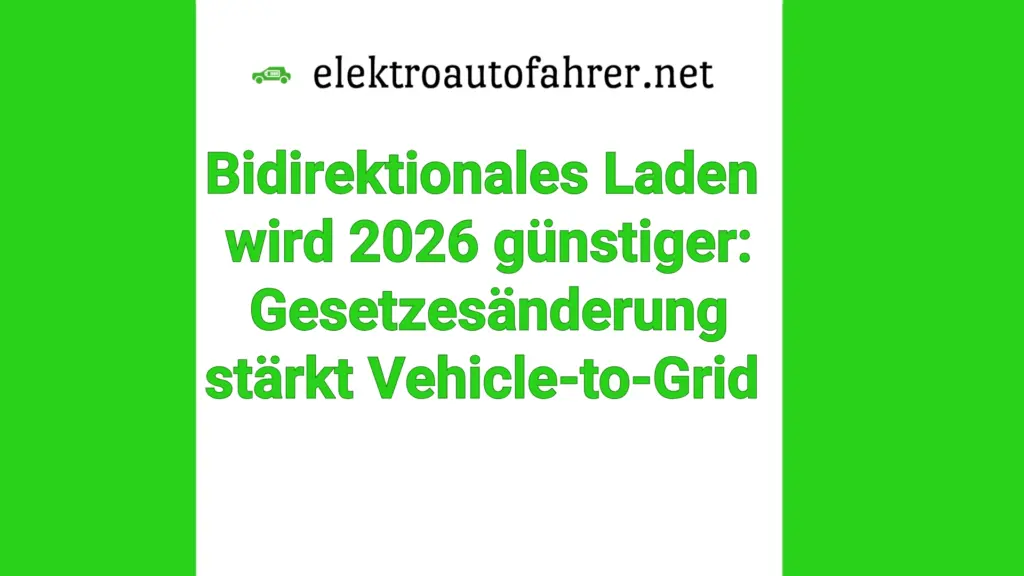 2026 wird bidirektionales Laden günstiger: Wegfall von doppelter Anrechnung der Netzentgelte, Steuererleichterungen und neue Regeln für Vehicle-to-Grid.