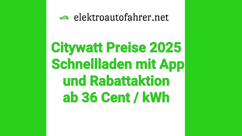 Citywatt Preise 2025 - Schnellladen mit App und Rabattaktion ab 36 Cent/kWh