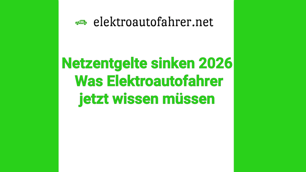 Netzentgelte sinken 2026: Was E-Auto Fahrer jetzt wissen müssen